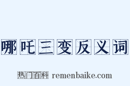 哪吒三变反义词是什么意思的图片
